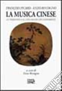 La musica cinese. Le tradizioni e il linguaggio contemporaneo libro di Picard François; Restagno Enzo