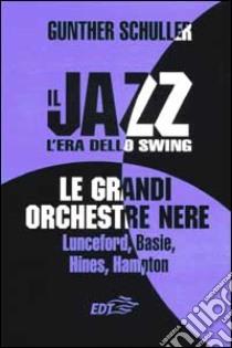 Il jazz. L'era dello swing. Le grandi orchestre nere Lunceford, Basie, Hines, Hampton libro di Schuller Gunther; Piras M. (cur.)