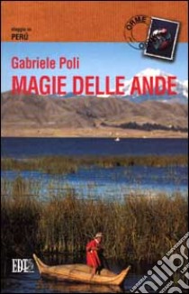 Magie delle Ande. Viaggio in Perù libro di Poli Gabriele