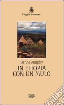 In Etiopia con un mulo libro di Murphy Dervla