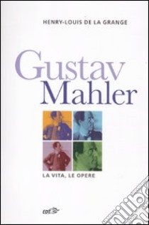 Gustav Malher. La vita, le opere libro di La Grange Henry-Louis De