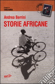 Storie africane. Viaggio in Tanzania libro di Berrini Andrea