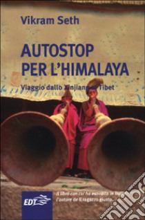 Autostop per l'Himalaya. Viaggio dallo Xinjiang al Tibet libro di Seth Vikram