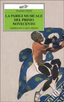 La Parigi musicale del primo Novecento. Cronache e documenti libro di Testi Flavio