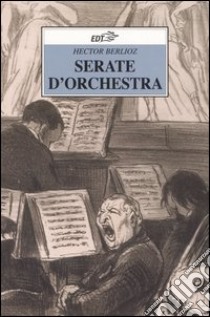 Serate d'orchestra libro di Berlioz Hector; Biondi M. (cur.)