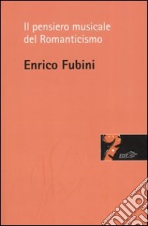 Il pensiero musicale del Romanticismo libro di Fubini Enrico