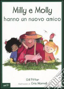 Milly e Molly hanno un nuovo amico. Ediz. illustrata libro di Pittar Gill; Morrell Cris; Arzani L. (cur.)