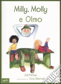 Milly, Molly e Olmo. Ediz. illustrata libro di Pittar Gill; Morrell Cris; Arzani L. (cur.)