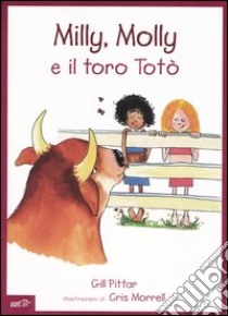 Milly, Molly e il toro Totò. Ediz. illustrata libro di Pittar Gill; Morrell Cris; Arzani L. (cur.)