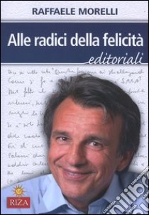 Alle radici della felicità libro di Morelli Raffaele