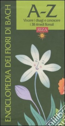 Enciclopedia dei fiori di Bach. A-Z. Vincere i disagi e conoscere i 38 rimedi floreali libro di Coccolo M. Fiorella; Zanardi Marilena