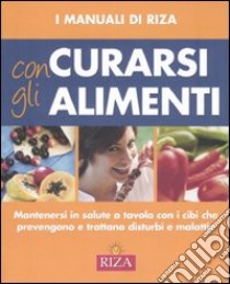 Curarsi con gli alimenti. Mantenersi in salute a tavola con i cibi che prevengono e trattano disturbi e malattie. Ediz. illustrata libro di Coccolo F. (cur.)