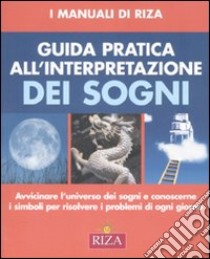 Guida pratica all'interpretazione dei sogni. Ediz. illustrata libro