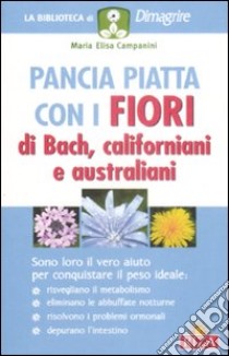 Pancia piatta con i fiori di Bach, californiani e australiani libro di Campanini Maria Elisa