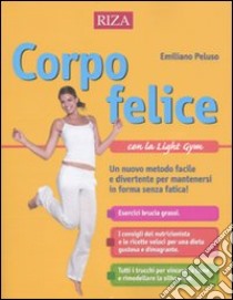 Corpo felice con la light gym. Un nuovo metodo facile e divertente per mantenersi in forma senza fatica libro di Peluso Emiliano