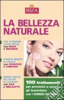 La Bellezza naturale. 100 trattamenti per prevenire e curare gli inestetismi con i rimedi naturali libro di Coccolo M. Fiorella