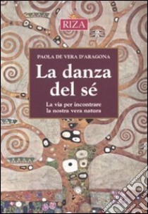 La danza del sé. La via per incontrare ka nostra vera natura libro di De Vera D'Aragona Paola