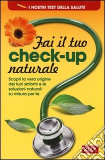 Fai il tuo check-up naturale. Scopri la vera origine dei tuoi sintomi e le soluzioni naturali su misura per te libro di Coccolo M. Fiorella