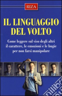 Il linguaggio del volto. Come leggere sul viso degli altri il carattere, le emozioni e le bugie per non farsi manipolare libro di Caprioglio V. (cur.)