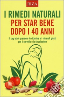 I rimedi naturali per star bene dopo i 40 anni libro di Del Principe Stefania; Mondo Luigi