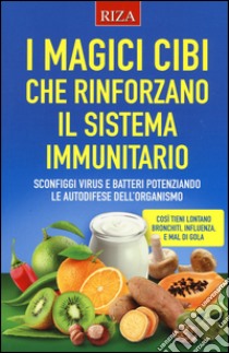 I magici cibi che rinforzano il sistema immunitario. Sconfiggi virus e batteri potenziando le autodifese dell'organismo libro di Del Principe Stefania; Mondo Luigi