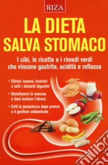 La dieta salva stomaco. I cibi, le ricette e i rimedi verdi che vincono gastrite, acidità e reflusso libro