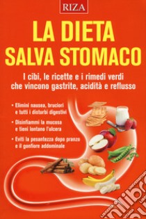 La dieta salva stomaco. I cibi, le ricette e i rimedi verdi che vincono gastrite, acidità e reflusso libro