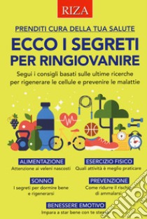 Ecco i segreti per ringiovanire. Segui i consigli basati sulle ultime ricerche per rigenerare le cellule e prevenire le malattie libro