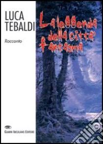 La leggenda della città fantasma libro di Tebaldi Luca