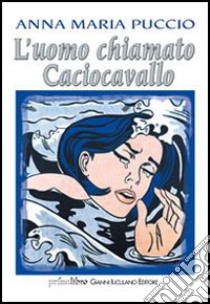 L'uomo chiamato Caciocavallo libro di Puccio Annamaria