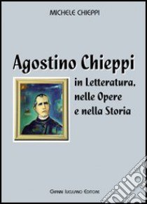 Agostino Chieppi. In letteratura, nelle opere e nella storia libro di Chieppi Michele