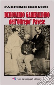 Dizionario garibaldino dell'Oltrepò Pavese libro di Bernini Fabrizio