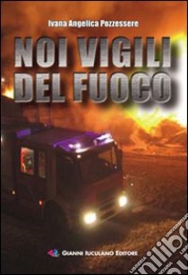 Noi vigili del fuoco libro di Pozzessere Ivana A.