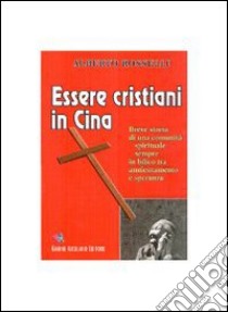 Essere cristiani in Cina libro di Rosselli Alberto