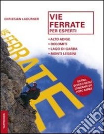 Vie ferrate per esperti. Alto Adige, Dolomiti, lago di Garda, monti Lessini. Ediz. illustrata libro di Ladurner Christjan