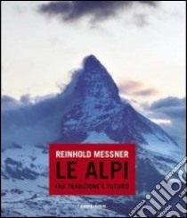 Le Alpi fra tradizione e futuro libro di Messner Reinhold