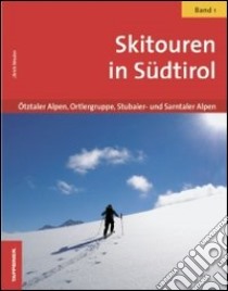 Skitouren in Südtirol. Vol. 1: Ötztaler Alpen, Ortlergruppe, Stubaier-und Sarntaler Alpen libro di Kössler Ulrich