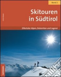 Skitouren in Südtirol. Vol. 2: Zillertaler Alpen, Dolomiten und Lagorai libro di Kössler Ulrich