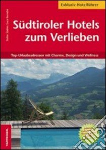 Südtiroler Hotels zum Verlieben libro di Stabler Stefan; Bernabè Luca