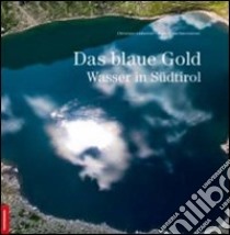 Das blaue gold. Wasser in Südtirol libro di Ladurner Christjan; Hechensteiner Rudolf