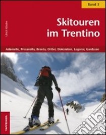 Skitouren im Trentino. Vol. 3: Adamello, Presanella, Brenta, Ortler, Dolomiten, Lagorai, Gardasee libro di Kössler Ulrich