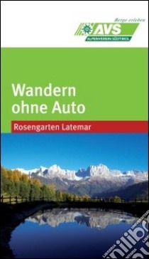 Wandern ohne Auto (AVS). Rosengarten & Latemar libro di Alpenverein Südtirol (cur.)