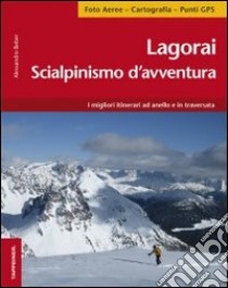 Lagorai. Scialpinismo d'avventura. I migliori itinerari ad anello e in traversata libro di Beber Alessandro