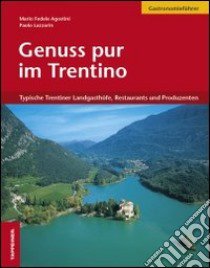 Genuss pur im Trentino. Typische Trentiner Landgasthöfe, Restaurants und Produzenten libro di Agostini M. Fedele