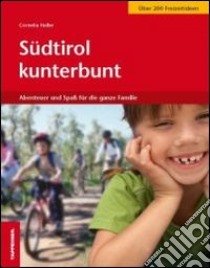 Südtirol kunterbunt. Abenteuer und Spass für die ganze Familie libro di Haller Cornelia