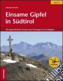 Einsame Gipfel in Südtirol. Vol. 1: 60 ungewöhnliche Touren vom Vinschagu bis ins Wipptal libro di Marchel Maurizio