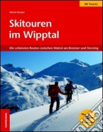 Skitouren im Wipptal. Die schönsten Routen zwischen Matrei am Brenner und Sterzing libro di Kössler Ulrich