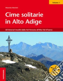 Cime solitarie in Alto Adige. Vol. 1: 60 itinerari insoliti dalla Val Venosta all'Alta Val d'Isarco libro di Marchel Maurizio