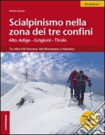 Scialpinismo nella zona dei tre confini. Alto Agige-Grigioni-Tirolo libro di Kössler Ulrich