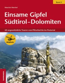 Einsame Gipfel Südtirol-Dolomiten. Vol. 2: 60 ungewöhnliche Touren vom Pfitschtal bis ins Pustertal libro di Marchel Maurizio